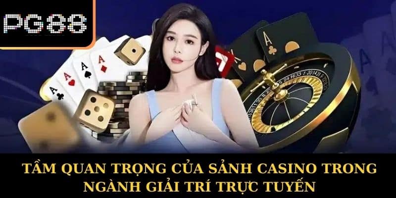 Tầm Quan Trọng của Sảnh Casino trong Ngành Giải Trí Trực Tuyến