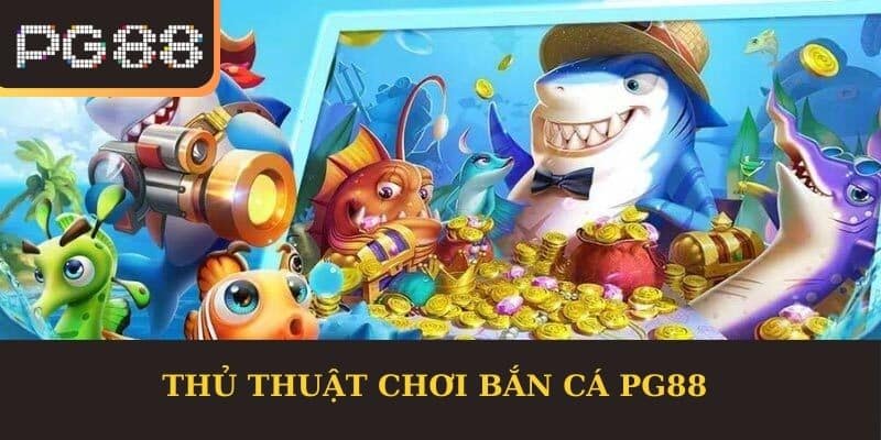 Thủ thuật chơi Bắn cá PG88