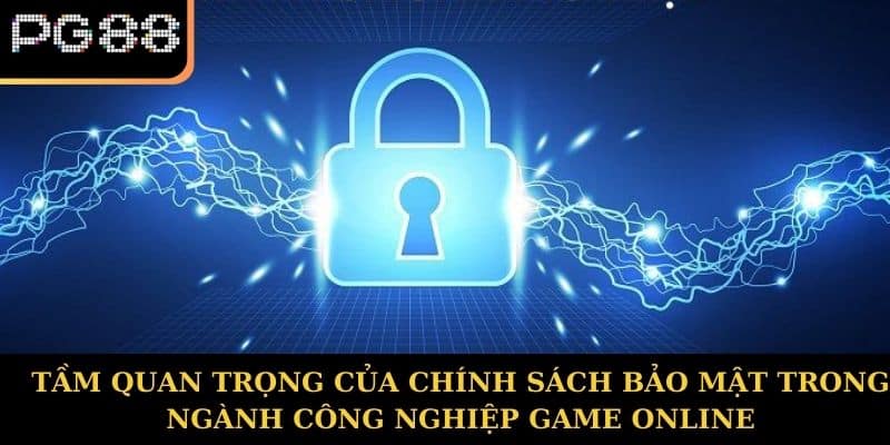 Tầm Quan Trọng Của Chính Sách Bảo Mật Trong Ngành Công Nghiệp Game Online