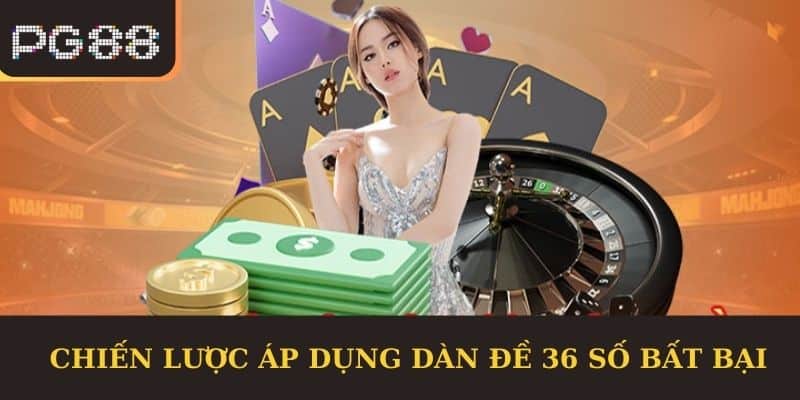 Chiến Lược Áp Dụng Dàn Đề 36 Số Bất Bại