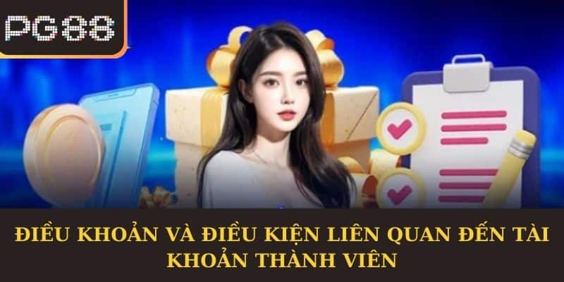 Điều khoản và điều kiện liên quan đến tài khoản thành viên