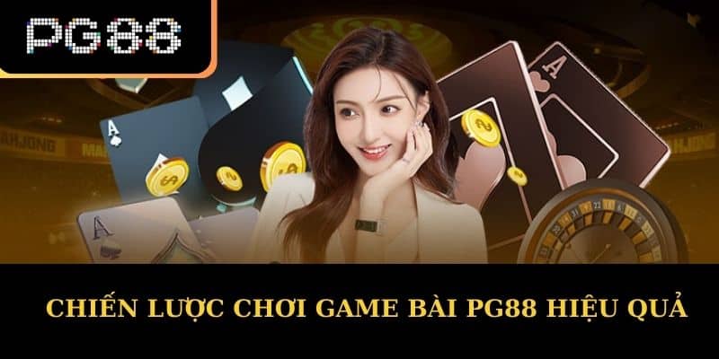 Chiến lược chơi game bài PG88 hiệu quả