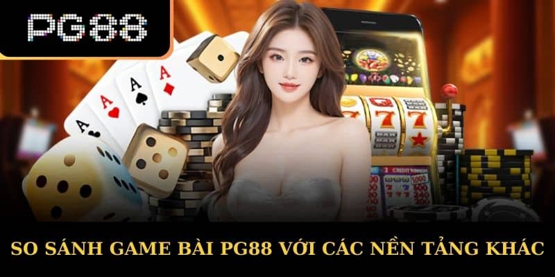 So sánh game bài PG88 với các nền tảng khác