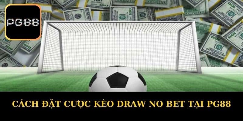 Cách Đặt Cược Kèo Draw No Bet Tại PG88