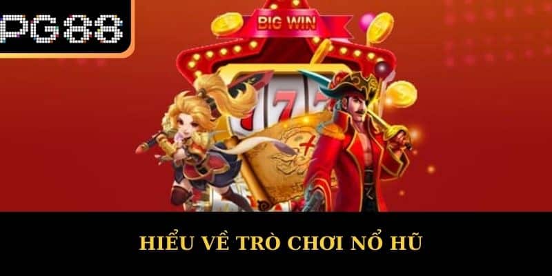 Hiểu Về Trò Chơi Nổ Hũ